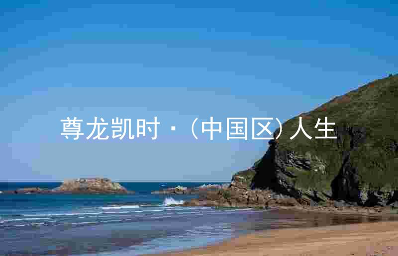 尊龙凯时·(中国区)人生