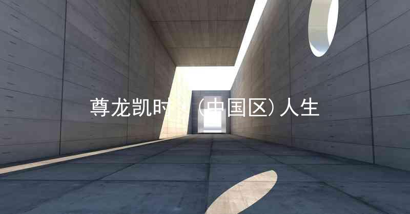 尊龙凯时·(中国区)人生
